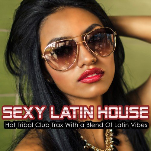 Sexy Latin House: Hot Tribal Club Trax with a Blend of Latin