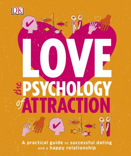 Обложка книги [Dorling Kindersley / Дорлинг Киндерсли] Becker-Phelps L., Kaye M. / Беккер-Фелпс Л., Кэй М. - Love: The Psychology of Attraction / Любовь: Психология привлекательности [2016, PDF, ENG]