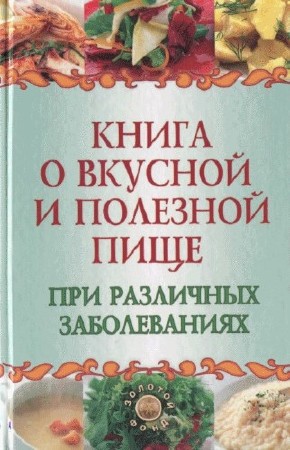 Татьяна Плотникова. Книга о вкусной и полезной пище при различных заболеваниях     