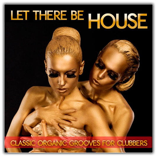 Let There Be House: Classic Organic Grooves For Clubbers (2016)