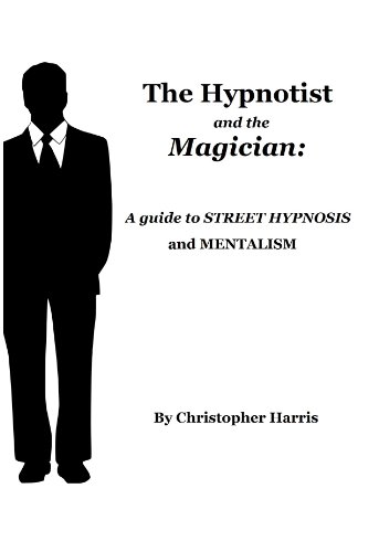 Christopher Harris - The Hypnotist and The Magician A Guide To Street Hypnosis and Mentalism